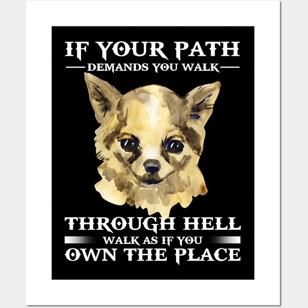 If your path demands you walk through hell, walk as if own the place, chihuahua Wall Art by designathome